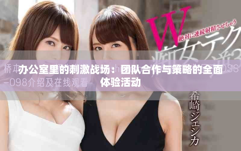 辦公室里的刺激戰(zhàn)場：團隊合作與策略的全面體驗活動