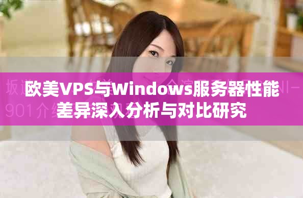 歐美VPS與Windows服務(wù)器性能差異深入分析與對(duì)比研究