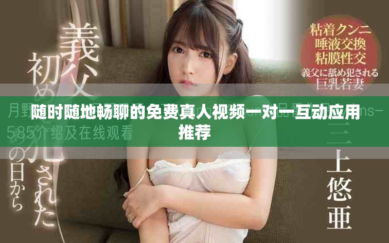 隨時(shí)隨地暢聊的免費(fèi)真人視頻一對一互動(dòng)應(yīng)用推薦