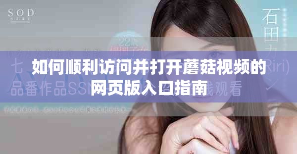 如何順利訪問(wèn)并打開(kāi)蘑菇視頻的網(wǎng)頁(yè)版入口指南