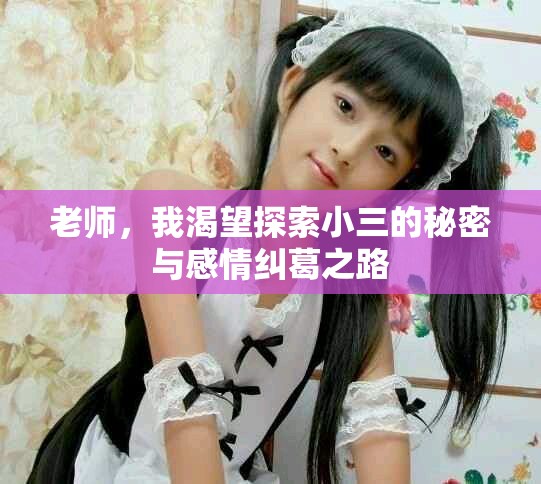 老師，我渴望探索小三的秘密與感情糾葛之路