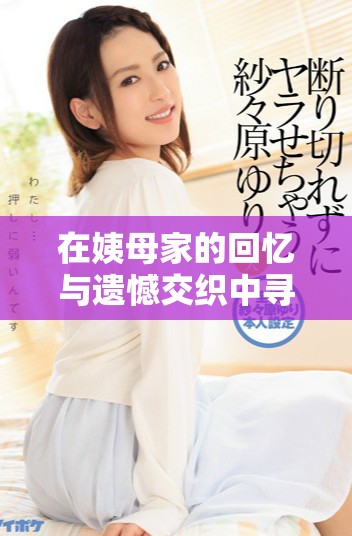 在姨母家的回憶與遺憾交織中尋找溫暖與感動