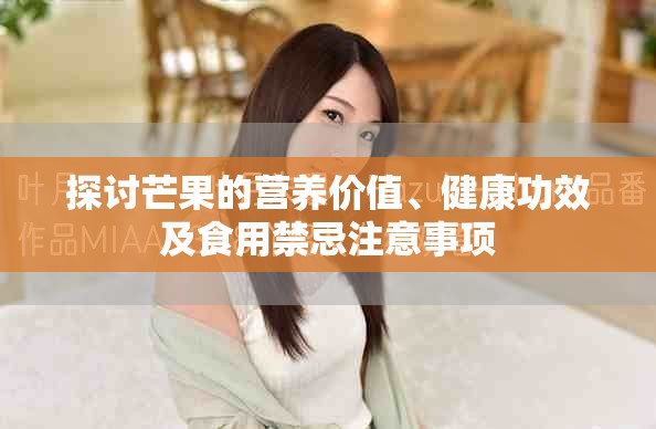 探討芒果的營養(yǎng)價值、健康功效及食用禁忌注意事項