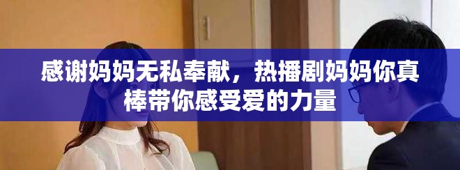 感謝媽媽無私奉獻(xiàn)，熱播劇媽媽你真棒帶你感受愛的力量