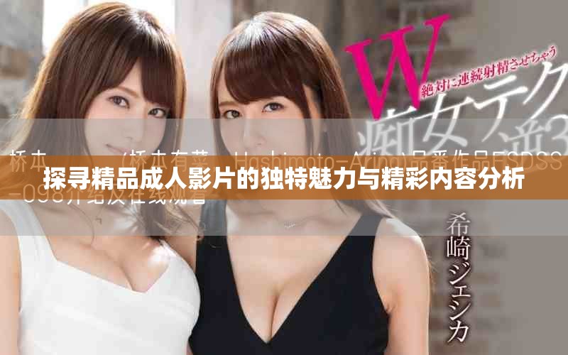 探尋精品成人影片的獨特魅力與精彩內(nèi)容分析
