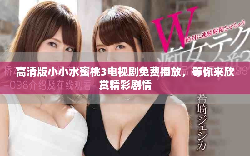 高清版小小水蜜桃3電視劇免費(fèi)播放，等你來(lái)欣賞精彩劇情