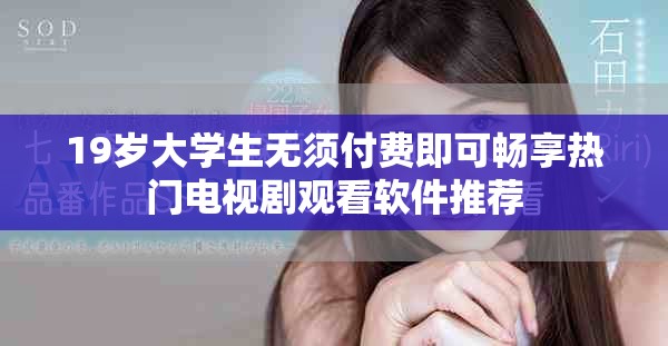 19歲大學生無須付費即可暢享熱門電視劇觀看軟件推薦