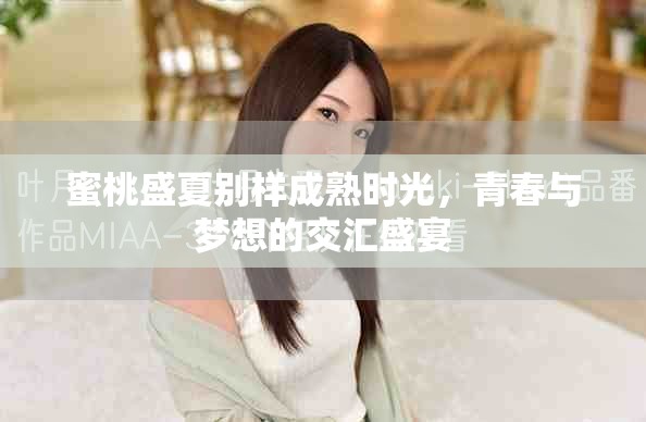 蜜桃盛夏別樣成熟時(shí)光，青春與夢(mèng)想的交匯盛宴