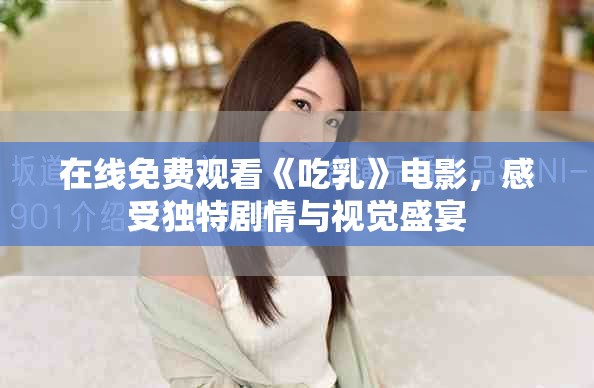 在線免費觀看《吃乳》電影，感受獨特劇情與視覺盛宴