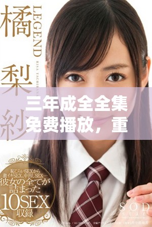 三年成全全集免費(fèi)播放，重溫感人愛情故事的電視劇