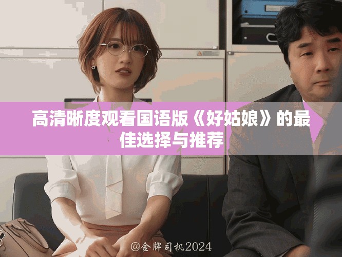高清晰度觀看國(guó)語版《好姑娘》的最佳選擇與推薦