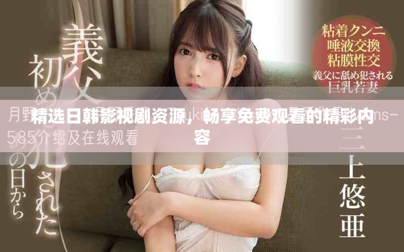精選日韓影視劇資源，暢享免費(fèi)觀看的精彩內(nèi)容