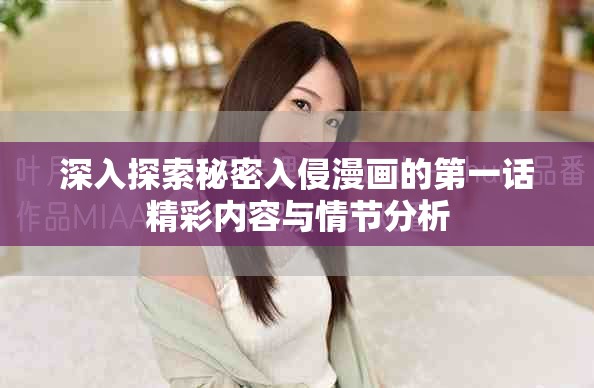 深入探索秘密入侵漫畫的第一話精彩內(nèi)容與情節(jié)分析