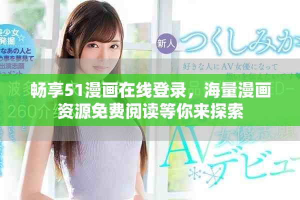 暢享51漫畫在線登錄，海量漫畫資源免費閱讀等你來探索