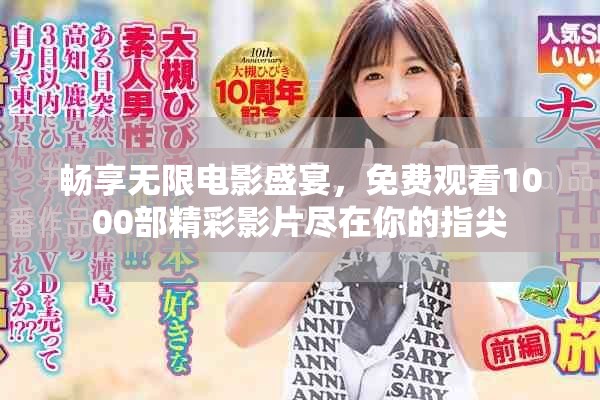 暢享無限電影盛宴，免費(fèi)觀看1000部精彩影片盡在你的指尖