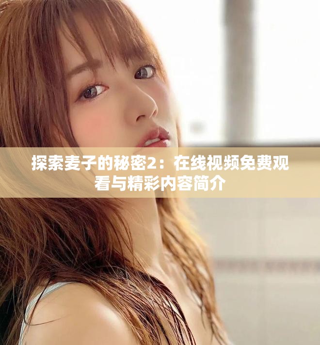 探索麥子的秘密2：在線視頻免費(fèi)觀看與精彩內(nèi)容簡介