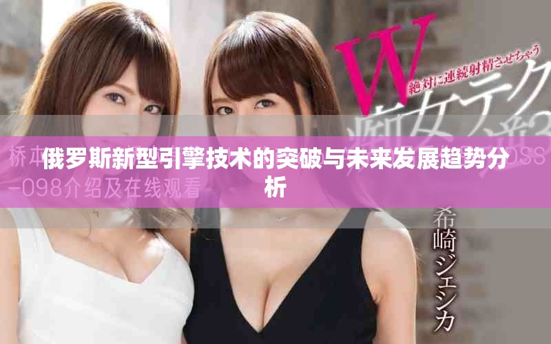 俄羅斯新型引擎技術(shù)的突破與未來發(fā)展趨勢(shì)分析