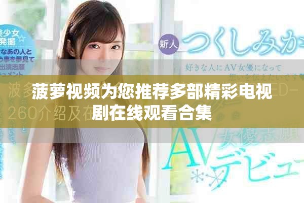 菠蘿視頻為您推薦多部精彩電視劇在線(xiàn)觀看合集