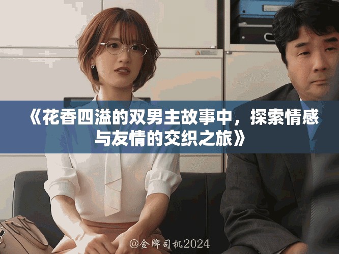 《花香四溢的雙男主故事中，探索情感與友情的交織之旅》