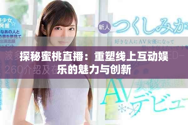 探秘蜜桃直播：重塑線(xiàn)上互動(dòng)娛樂(lè)的魅力與創(chuàng)新