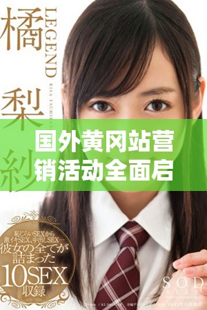 國外黃岡站營銷活動全面啟動，助力品牌國際化發(fā)展新機遇