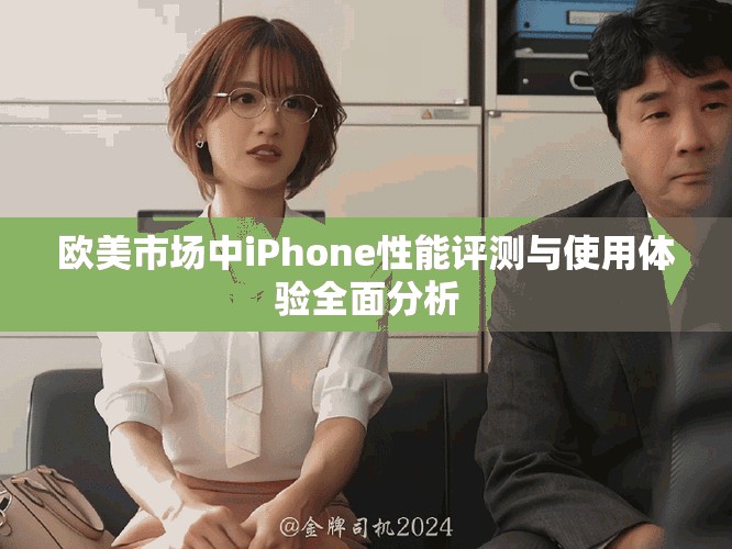 歐美市場(chǎng)中iPhone性能評(píng)測(cè)與使用體驗(yàn)全面分析